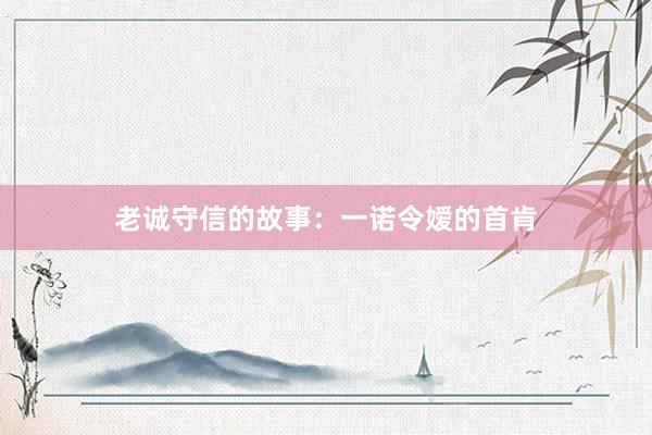 老诚守信的故事：一诺令嫒的首肯